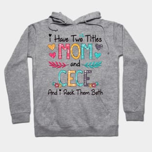 I Have Two Titles Mom And Cece And I Rock Them Both Wildflower Happy Mother's Day Hoodie